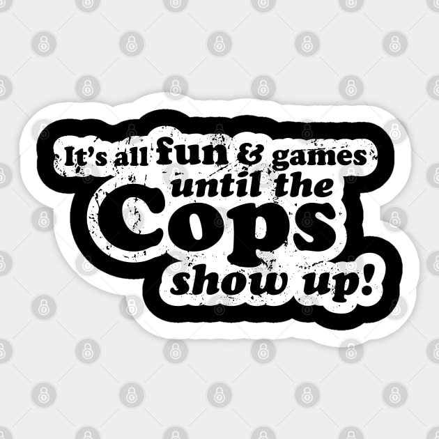 It's All Fun And Games Until The Cops Show Up Sticker by Kushteez